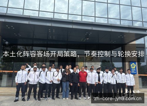 本土化阵容客场开局策略,节奏控制与轮换安排 本土化阵容客场开局策略,节奏控制与轮换安排